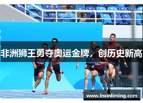 非洲狮王勇夺奥运金牌，创历史新高